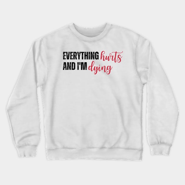 Everything Hurts and I'm Dying Crewneck Sweatshirt by river46design